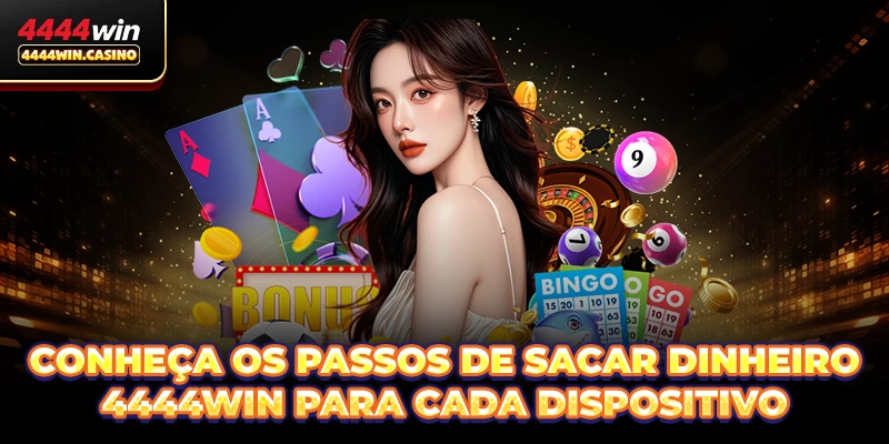 Conheça os passos de Sacar dinheiro 4444WIN para cada dispositivo