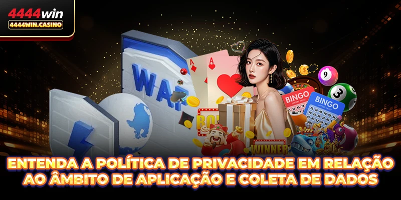 Entenda a Política de Privacidade em relação ao âmbito de aplicação e coleta de dados