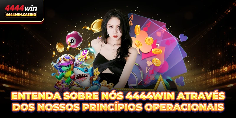 Entenda Sobre nós 4444WIN através dos nossos princípios operacionais