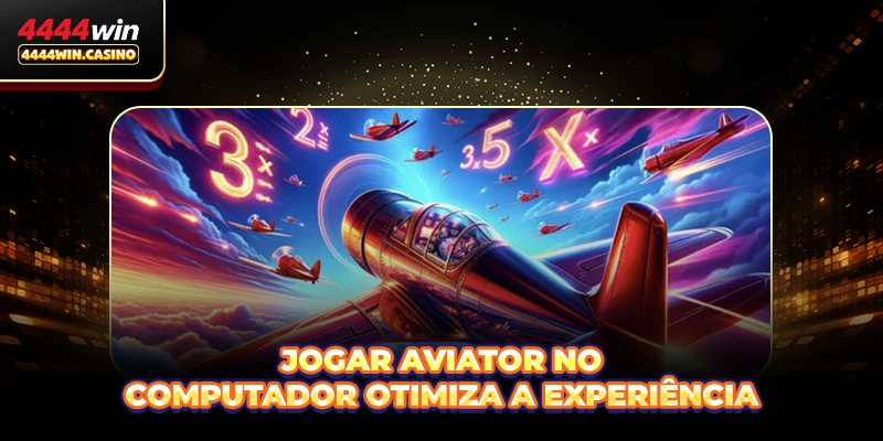 Jogar aviator no computador otimiza a experiência