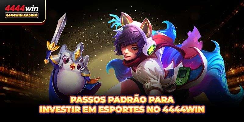 Passos padrão para investir em Esportes no 4444WIN