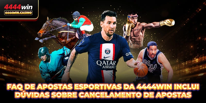 FAQ de Apostas Esportivas da 4444WIN inclui dúvidas sobre cancelamento de apostas
