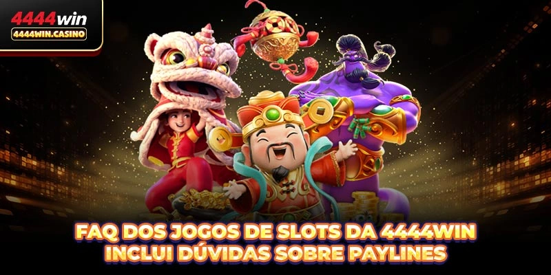FAQ dos jogos de slots da 4444WIN inclui dúvidas sobre paylines