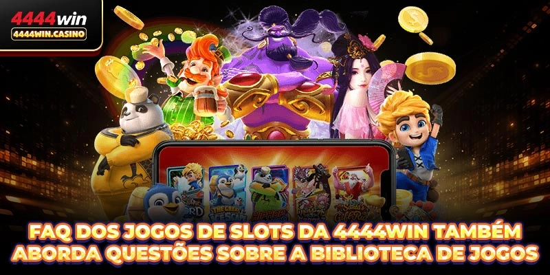 FAQ dos jogos de slots da 4444WIN também aborda questões sobre a biblioteca de jogos