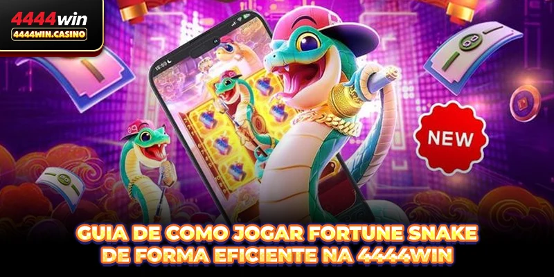 Guia de como jogar Fortune Snake de forma eficiente na 4444WIN