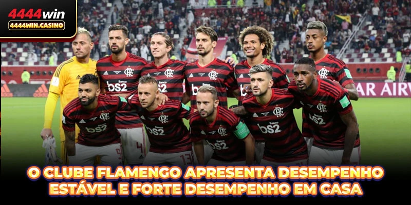 O clube Flamengo apresenta desempenho estável e forte desempenho em casa