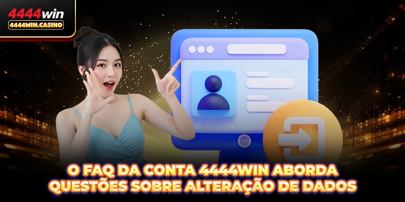 O FAQ da Conta 4444WIN aborda questões sobre alteração de dados
